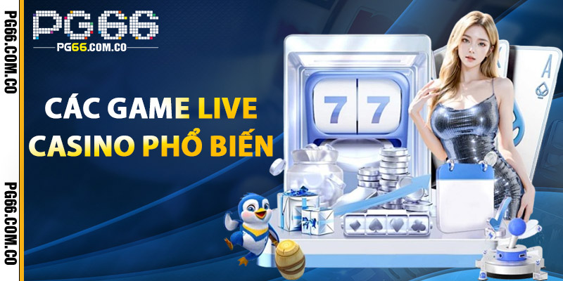 Các Game Live Casino Phổ Biến