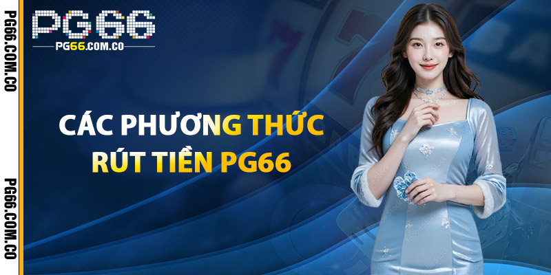 Các Phương Thức Rút Tiền PG66