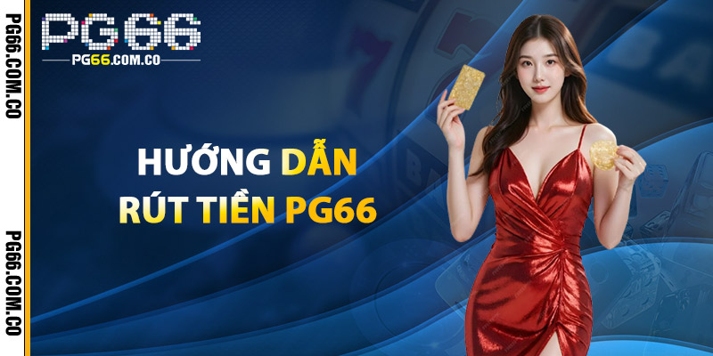Hướng Dẫn Rút Tiền PG66